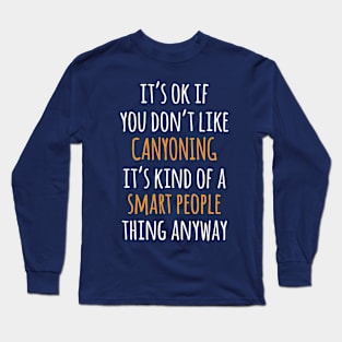 Canyoning Funny Gift Idea | It's Ok If You Don't Like Canyoning Long Sleeve T-Shirt